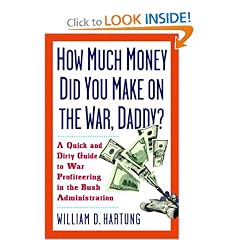 How Much Are You Making on the War Daddy? A Quick and Dirty Guide to War Profiteering in the Bush Administration
