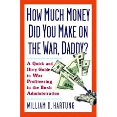 How Much Are You Making on the War Daddy?: A Quick and Dirty Guide to War Profiteering in the Bush Administration