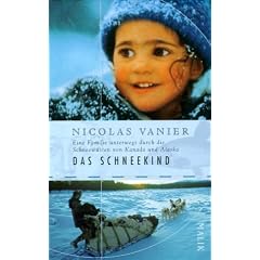 Das Schneekind: Eine Familie unterwegs durch die Schneew�sten Kanadas