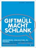 Produkt-Bild: Giftm&uuml;ll macht schlank: Spin Doctors, PR Wizards, Medienprofis. Die Wahrheit &uuml;ber die Public-Relations-Industrie