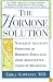 The Hormone Solution: Naturally Alleviate Symptoms of Hormone Imbalance from Adolescence Through Menopause