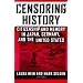 Censoring History: Citizenship and Memory in Japan, Germany, and the United States (Asia & the Pacific)