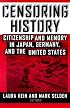Censoring History: Citizenship and Memory in Japan, Germany, and the United States (Asia and the Pacific (Armonk, N.Y.).)