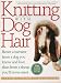Knitting With Dog Hair: Better A Sweater From A Dog You Know and Love Than From A Sheep You'll Never Meet