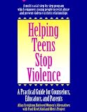 Helping Teens Stop Violence: A Practical Guide for Counselors, Educators, and Parents
