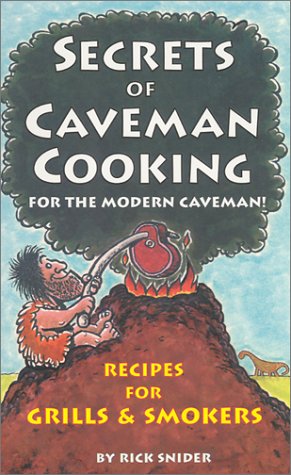 Secrets of Caveman Cooking: For the Modern Caveman; Recipes for Grills & Smokers