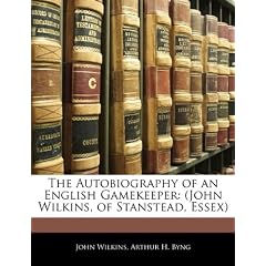 The Autobiography of an English Gamekeeper: (John Wilkins, of Stanstead, Essex)