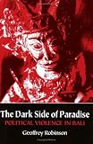 The Dark Side of Paradise: Political Violence in Bali (Asia East By South Series)