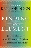 Finding Your Element: How to Discover Your Talents and Passions and Transform Your Life