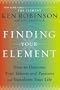 Finding Your Element: How to Discover Your Talents and Passions and Transform Your Life