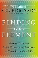 Finding Your Element: How to Discover Your Talents and Passions and Transform Your Life