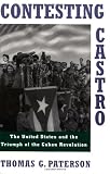 Contesting Castro: The United States and the Triumph of the Cuban Revolution