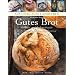 Gutes Brot: Genu� und Lebensfreude mit einer einfachen Delikatesse (Aus Liebe zum Landleben)