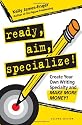 Ready, Aim, Specialize!: Create Your Own Writing Specialty and Make More Money!