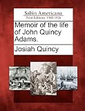 Memoir of the life of John Quincy Adams.