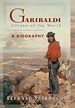 Garibaldi: Citizen of the World: A Biography