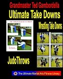 Ultimate Take Downs: Wrestling Take Downs and Judo Throws