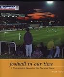 Football In Our Time: A Photographic Record of Our National Game