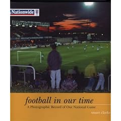 Football In Our Time: A Photographic Record of Our National Game