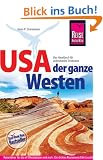 USA - Der ganze Westen: Das komplette Handbuch f�r Reisen zu Nationalparks, Cities und vielen Zielen abseits der Hauptrouten in allen Weststaaten
