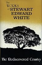 The Rediscovered Country: The Works of Stewart Edward White The Rediscovered Country: The Works of Stewart Edward White