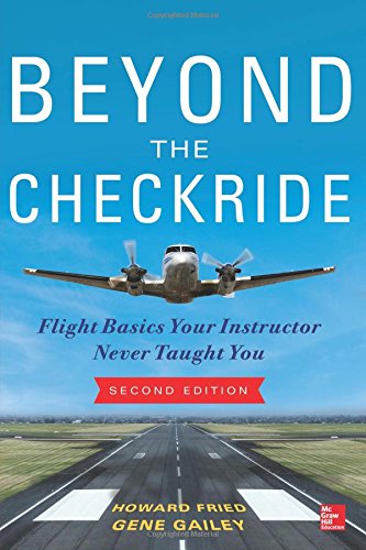 Beyond the Checkride: Flight Basics Your Instructor Never Taught You, Second Edition, by Howard Fried, Gene Gailey
