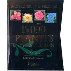 Encyclop�die Universelle des 15000 plantes et fleurs de jardin de A � Z