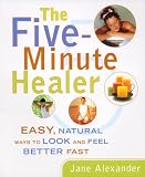 Five-Minute Healer: Easy, Natural Ways to Look and Feel Better Fast