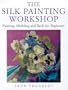 The Silk Painting Workshop: Painting, Marbling and Batik for Beginners