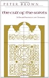 The Cult of the Saints: Its Rise and Function in Latin Christianity (The Haskell Lectures on History of Religions)