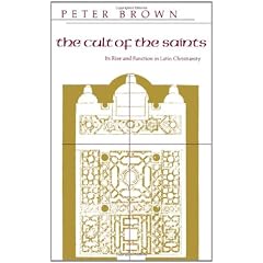 The Cult of the Saints: Its Rise and Function in Latin Christianity