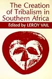 The Creation of Tribalism in Southern Africa (Perspectives on Southern Africa)