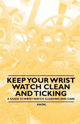 Keep Your Wrist Watch Clean and Ticking - A Guide to Wrist Watch Cleaning and Care