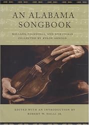 An Alabama Songbook: Ballads, Folksongs, and Spirituals Collected by Byron Arnold
