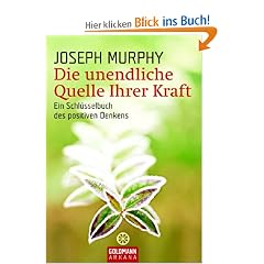 Die unendliche Quelle Ihrer Kraft: Ein Schl�sselbuch des positiven Denkens
