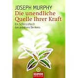 Die unendliche Quelle Ihrer Kraft: Ein Schl�sselbuch des positiven Denkensvon "Joseph Murphy"