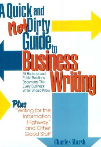 A Quick and Not Dirty Guide to Business Writing Twenty-Five Business and Public Relations Documents That Every Business Writer Should Know