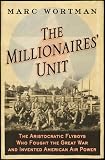 The Millionaires' Unit: The Aristocratic Flyboys Who Fought the Great War and Invented American Air Power