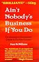 Ain't Nobody's Business If You Do : The Absurdity of Consensual Crimes in Our Free Country Ain't Nobody's Business If You Do : The Absurdity of Consensual Crimes in Our Free Country