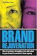 Brand Rejuvenation: How to Protect, Strengthen & Add Value to Your Brand to Prevent It from Ageing