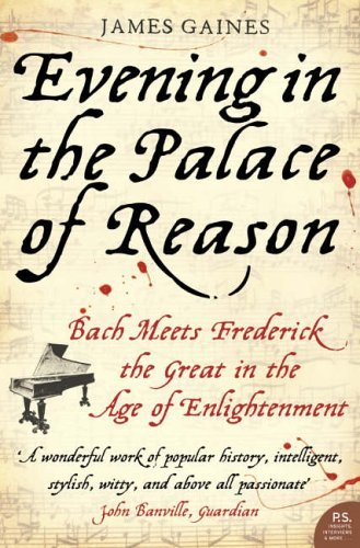 Evening in the Palace of Reason: Bach Meets Frederick the Great in the Age of Enlightenment by James Gaines (26-Feb-2010) Paperback