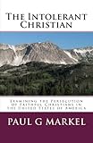 The Intolerant Christian: Examining the Persecution of Faithful Christians in the United States of America