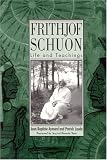 Frithjof Schuon: Life and Teachings (S U N Y Series in Western Esoteric Traditions)