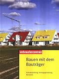 Bauen mit dem Bautr&auml;ger: Anbieterpr&uuml;fung, Vertragsgestaltung, Abnahme - 