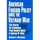 American Foreign Policy Since The Vietnam War: The Search For... by Richard A. Melanson