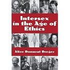 Intersex in the Age of Ethics (Ethics in Clinical Medicine Series) by Alice Domurat Dreger