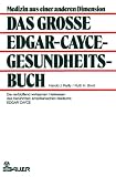 Das grosse Edgar Cayce-Gesundheitsbuch - Die verbl&uuml;ffend wirksamen Heilweisen des ber&uuml;hmten amerikanischen Mediums Edgar Cayce - Harold J Reilly, Ruth H Brod