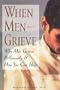 When Men Grieve: Why Men Grieve Differently and How You Can Help