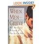 When Men Grieve: Why Men Grieve Differently and How You Can Help