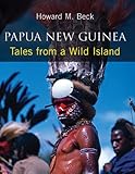 Papua New Guinea : tales from a wild island